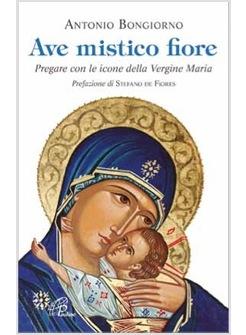 AVE MISTICO FIORE PREGARE CON LE ICONE DELLA VERGINE MARIA