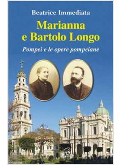 MARIANNA E BARTOLO LONGO POMPEI E LE OPERE POMPEIANE