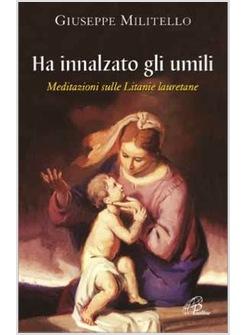 HA INNALZATO GLI UMILI MEDITAZIONI SULLE LITANIE LAURETANE