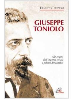 GIUSEPPE TONIOLO ALLE ORIGINI DELL'IMPEGNO SOCIALE E POLITICO DEI CATTOLICI