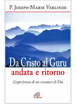 DA CRISTO AL GURU ANDATA E RITORNO L'ESPERIENZA DI UN CERCATORE DI DIO