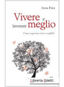 VIVERE E LAVORARE MEGLIO COME SUPERARE CRISI E CONFLITTI