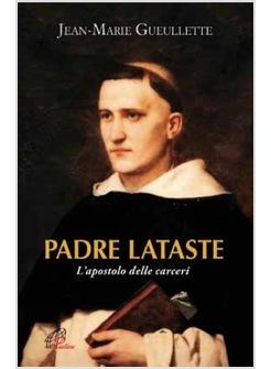 PADRE LATASTE L'APOSTOLO DELLE CARCERI