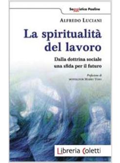 LA SPIRITUALITA' DEL LAVORO DALLA DOTTRINA SOCIALE UNA SFIDA PER IL FUTURO