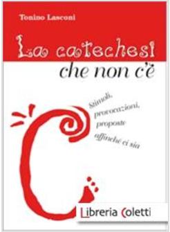 LA CATECHESI CHE NON C'E' STIMOLI, PROVOCAZIONI, PROPOSTE AFFINCHE' CI SIA