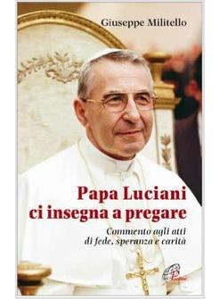 PAPA LUCIANI CI INSEGNA A PREGARE COMMENTO AGLI ATTI DI FEDE, SPERANZA E CARITA'