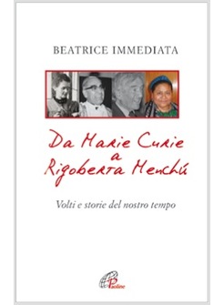 DA MARIE CURIE A RIGOBERTA MENCHU VOLTI E STORIE DEL NOSTRO TEMPO