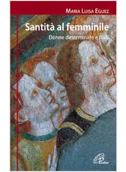 SANTITA' AL FEMMINILE DONNE DETERMINATE E FORTI