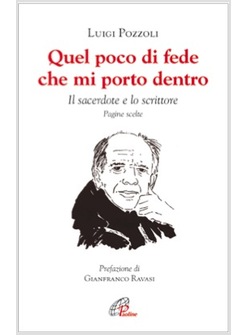 QUEL POCO DI FEDE CHE MI PORTO DENTRO IL SACERDOTE E LO SCRITTORE. PAGINE SCELTE