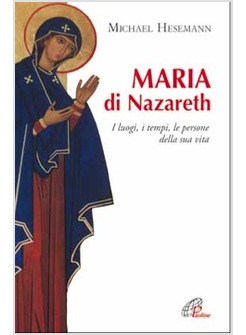 MARIA DI NAZARETH. I LUOGHI, I TEMPI, LE PERSONE DELLA SUA VITA