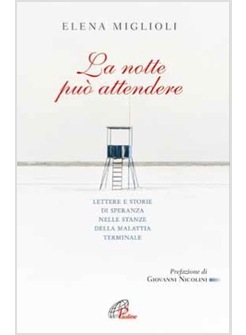 LA NOTTE PUO' ATTENDERE LETTERE E STORIE DI SPERANZA NELLE STANZE DELLA MALATTIA