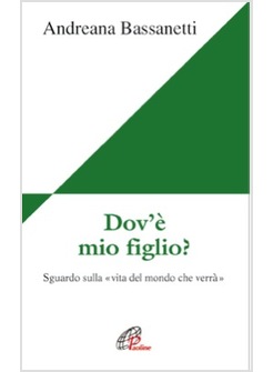 DOV'E' MIO FIGLIO? SGUARDO SULLA VITA DEL MONDO CHE VERRA'