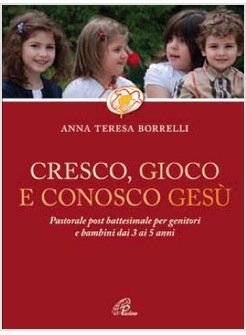 CRESCO GIOCO E CONOSCO GESU' PASTORALE POST BATTESIMALE PER GENITORI E BAMBINI