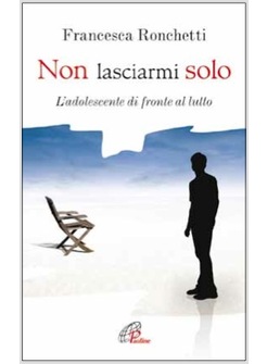 NON LASCIARMI SOLO L'ADOLESCENTE DI FRONTE AL LUTTO