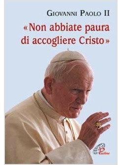 NON ABBIATE PAURA DI ACCOGLIERE CRISTO