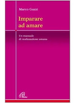 IMPARARE AD AMARE UN MANUALE DI REALIZZAZIONE UMANA