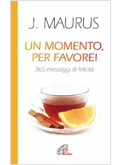 UN MOMENTO, PER FAVORE! 365 MESSAGGI DI FELICITA'