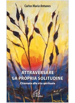 ATTRAVERSARE LA PROPRIA SOLITUDINE. CHIAMATA ALLA VITA SPIRITUALE