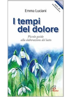 I TEMPI DEL DOLORE. PICCOLA GUIDA ALLA ELABORAZIONE DEL LUTTO