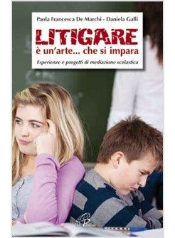 LITIGARE E' UN'ARTE CHE SI IMPARA ESPERIENZE E PROGETTI DI MEDIAZIONE SCOLASTICA