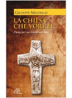 LA CHIESA CHE VORREI. PASSI PER UN RINNOVAMENTO