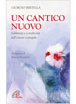 UN CANTICO NUOVO SUBLIMITA' E COMPLESSITA' DELL'AMORE CONIUGALE