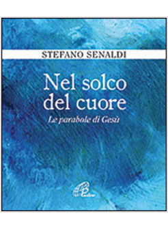 NEL SOLCO DEL CUORE. LE PARABOLE DI GESU'