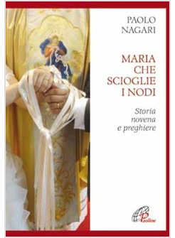 MARIA CHE SCIOGLIE I NODI STORIA, NOVENA E PREGHIERE