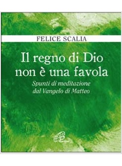 IL REGNO DI DIO NON E' UNA FAVOLA. SPUNTI DI MEDITAZIONE DAL VANGELO DI MATTEO