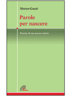 PAROLE PER NASCERE POESIE DI UN NUOVO INIZIO