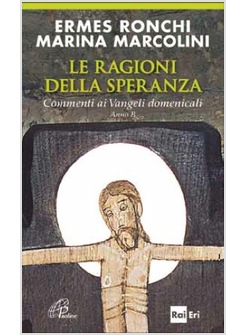 LE RAGIONI DELLA SPERANZA COMMENTI AI VANGELI DOMENICALI - ANNO B