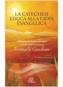 LA CATECHESI EDUCA ALLA GIOIA EVANGELICA RIFLESSIONI TEOLOGICO-PASTORALI