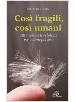 COSI' FRAGILI, COSI' UMANI ATTRAVERSARE LE DEBOLEZZE PER USCIRNE PIU' FORTI