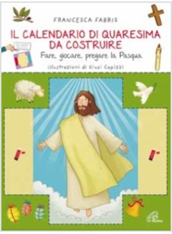 IL CALENDARIO DI QUARESIMA DA COSTRUIRE FARE, GIOCARE, PREGARE LA PASQUA