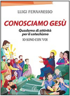 CONOSCIAMO GESU'. QUADERNO ATTIVO PER IL CATECHISMO IO SONO CON VOI