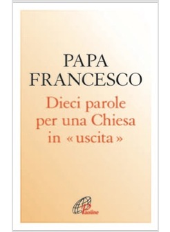 PAPA FRANCESCO. 10 PAROLE PER UNA CHIESA IN USCITA