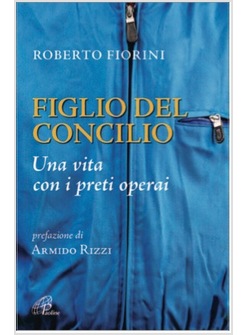 FIGLIO DEL CONCILIO UNA VITA CON I PRETI OPERAI