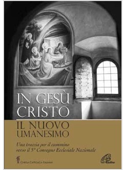 IN GESU' CRISTO IL NUOVO UMANESIMO UNA TRACCIA PER IL CAMMINO