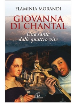GIOVANNA DI CHANTAL UNA SANTA DALLE QUATTRO VITE