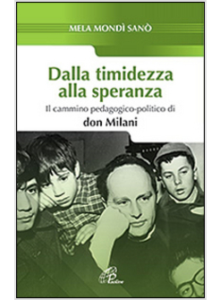 DALLA TIMIDEZZA ALLA SPERANZA. IL CAMMINO PEDAGOGICO-POLITICO DI DON MILANI