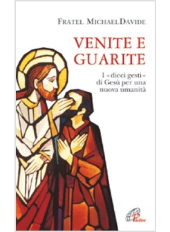 VENITE E GUARITE. I "DIECI GESTI" DI GESU' PER UNA NUOVA UMANITA'