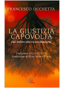 LA GIUSTIZIA CAPOVOLTA. DAL DOLORE ALLA RICONCILIAZIONE 