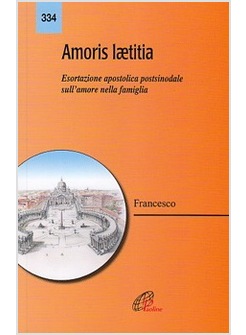 AMORIS LAETITIA. ESORTAZIONE APOSTOLICA POST-SINODALE SULL'AMORE NELLA FAMIGLIA