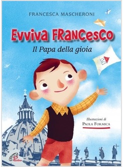 EVVIVA FRANCESCO. IL PAPA DELLA GIOIA