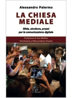 LA CHIESA MEDIALE. SFIDE, STRUTTURE, PRASSI PER LA COMUNICAZIONE DIGITALE