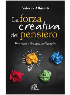 LA FORZA CREATIVA DEL PENSIERO PER UNA VITA STRAORDINARIA