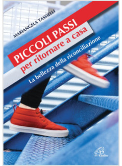 PICCOLI PASSI PER RITORNARE A CASA LA BELLEZZA DELLA RICONCILIAZIONE