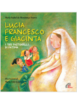 LUCIA FRANCESCO E GIACINTA. I TRE PASTORELLI DI FATIMA