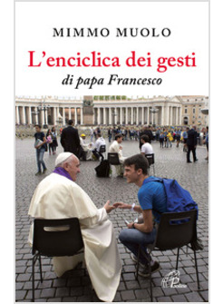 L'ENCICLICA DEI GESTI DI PAPA FRANCESCO
