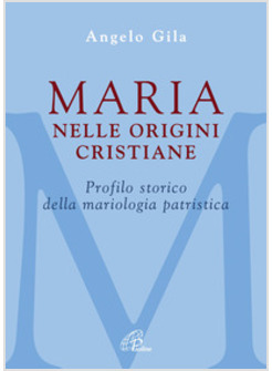 MARIA NELLE ORIGINI CRISTIANE. PROFILO STORICO DELLA MARIOLOGIA PATRISTICA